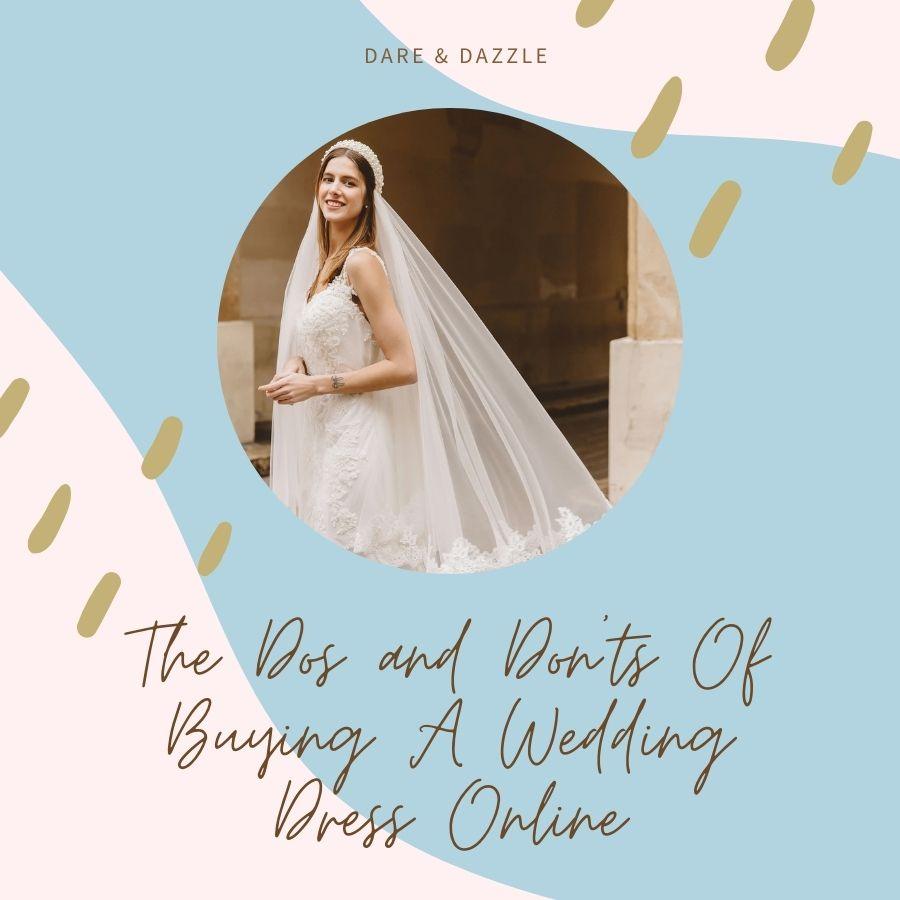 The Do's and Don'ts When Shopping For a Wedding Dress Online - Dare and Dazzle